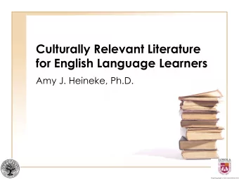 Culturally Relevant Literature  for English Language Learners  Amy J. Heineke, Ph.D.  Objectives