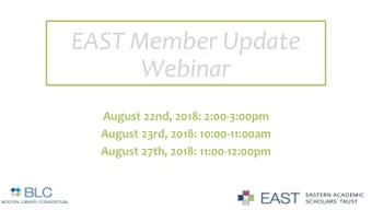 EAST Member Update  Webinar  August 22nd, 2018: 2:00-3:00pm  August 23rd, 2018: 10:00-11:00am