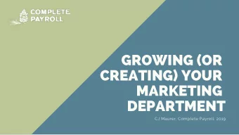GROWING (OR  CREATING) YOUR  MARKETING  DEPARTMENT  CJ Maurer, Complete Payroll, 2019  WHAT DO WE
