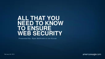 ALL THAT YOU  NEED TO KNOW  TO ENSURE  WEB SECURITY  Presented By: Ryan McElrath &amp; Joe Kocan