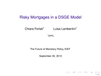 Risky Mortgages in a DSGE Model Chiara Forlati 1 Luisa Lambertini 1 1 EPFL  The Future of Monetary