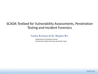 SCADA Testbed for Vulnerability Assessments, Penetration  Testing and Incident Forensics  Sundar