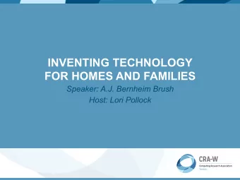 INVENTING TECHNOLOGY  FOR HOMES AND FAMILIES  Speaker: A.J. Bernheim Brush  Host: Lori Pollock
