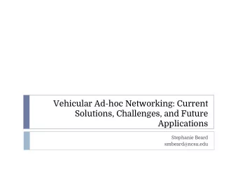 Vehicular Ad-hoc Networking: Current  Solutions, Challenges, and Future  Applications  Stephanie