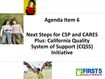 Agenda Item 6  Next Steps for CSP and CARES  Plus: California Quality  System of Support (CQSS)