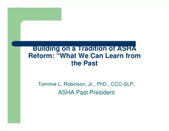 Building on a Tradition of ASHA  Reform: What We Can Learn from  the Past  Tommie L. Robinson,