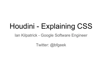 Houdini - Explaining CSS  Ian Kilpatrick - Google Software Engineer  Twitter: @bfgeek  Standards