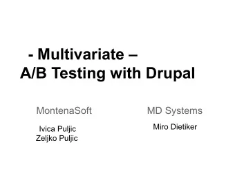 - Multivariate   A/B Testing with Drupal  MontenaSoft  MD Systems  Miro Dietiker  Ivica Puljic