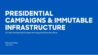 PRESIDENTIAL  CAMPAIGNS &amp; IMMUTABLE  INFRASTRUCTURE  Or, how we learned to stop worrying and