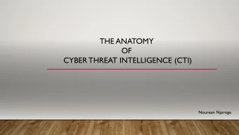 THE ANATOMY  OF  CYBER THREAT INTELLIGENCE (CTI)  Noureen Njoroge  OVERVIEW  Define Cyber Threat