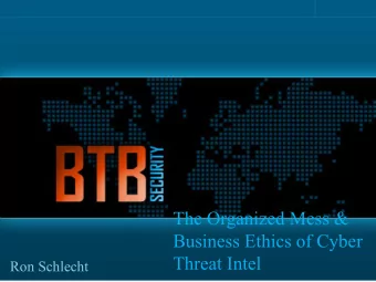 The Organized Mess &amp;  Business Ethics of Cyber  Threat Intel  Ron Schlecht  Introduction