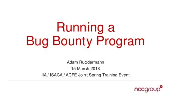 Running a  Bug Bounty Program  Adam Ruddermann  15 March 2018  IIA / ISACA / ACFE Joint Spring