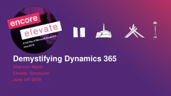 Demystifying Dynamics 365  Shannon Walsh  Elevate, Vancouver June 14 th 2018  AGENDA  What is a