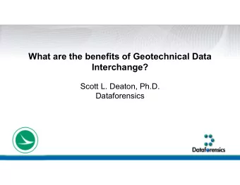 What are the benefits of Geotechnical Data  Interchange?  Scott L. Deaton, Ph.D.  Dataforensics
