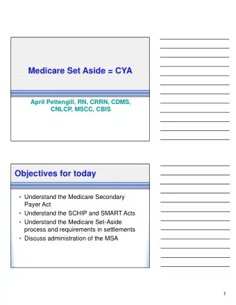Medicare Set Aside = CYA  April Pettengill, RN, CRRN, CDMS,  CNLCP, MSCC, CBIS  Objectives for