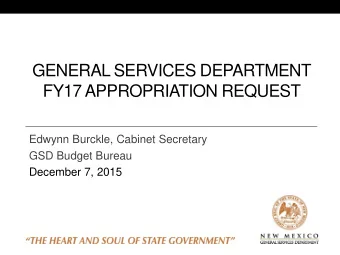GENERAL SERVICES DEPARTMENT  FY17 APPROPRIATION REQUEST  Edwynn Burckle, Cabinet Secretary  GSD