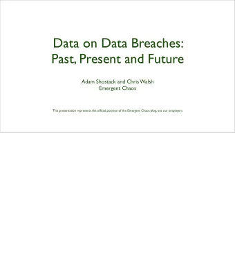 Data on Data Breaches:  Past, Present and Future  Adam Shostack and Chris Walsh  Emergent Chaos