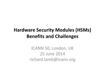 Hardware Security Modules (HSMs) Benefits and Challenges  ICANN 50, London, UK  25 June 2014