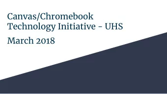 Canvas/Chromebook  Technology Initiative - UHS  March 2018  Objective  To provide a recommendation