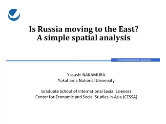 Is Russia moving to the East?  A simple spatial analysis  Yasushi NAKAMURA  Yokohama National