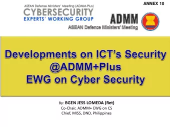 By: BGEN JESS LOMEDA (Ret)  Co-Chair, ADMM+ EWG on CS  Chief, MISS, DND, Philippines  ANNEX 10