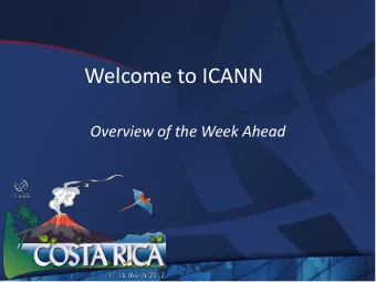 Welcome to ICANN  Overview of the Week Ahead  Who is ICANN?  Staff  Community made up of