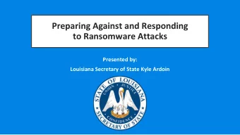 to Ransomware Attacks  Presented by:  Louisiana Secretary of State Kyle Ardoin  July 23, 2019