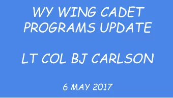 WY WING CADET  PROGRAMS UPDATE  LT COL BJ CARLSON  6 MAY 2017  CURRENT STATUS OF WY WING  CADET