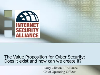 The Value Proposition for Cyber Security:  Does it exist and how can we create it?  Larry Clinton,