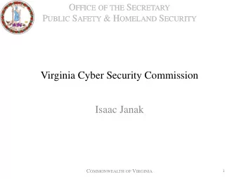 Virginia Cyber Security Commission  Isaac Janak C OMMONWEALTH OF V IRGINIA  1 O FFICE OF THE S