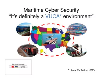 Maritime Cyber Security  Its definitely a VUCA* environment *  Army War College