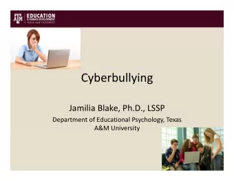 Cyberbullying Jamilia Blake, Ph.D., LSSP Department of Educational Psychology, Texas A&amp;M