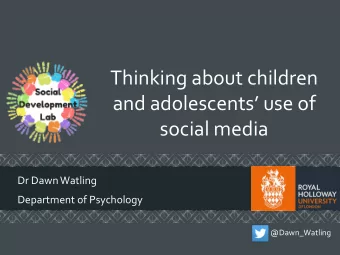 Thinking about children  and adolescents use of  social media  Dr Dawn Watling  Department of