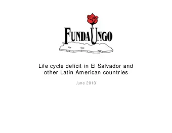 Life cycle deficit in El Salvador and  other Latin American countries  June 2013  To estimate Life