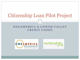 Citizenship Loan Pilot Project  ONEAMERICA &amp; LOWER VALLEY  CREDIT UNION  Washington  New