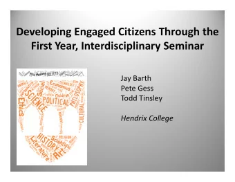 Developing Engaged Citizens Through the  First Year, Interdisciplinary Seminar  Jay Barth  Pete