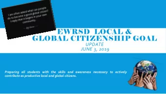 GLOBAL CITIZENSHIP GOAL  UPDATE  JUNE 3, 2019  Preparing all students with the skills and awareness