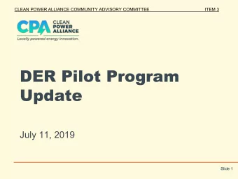 DER Pilot Program  Update  July 11, 2019  Slide 1  CLEAN POWER ALLIANCE COMMUNITY ADVISORY