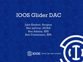 IOOS Glider DAC  John Kerfoot, Rutgers  Ben LaCour, NOAA  Ben Adams, RPS  Bob Fratantonio, RPS