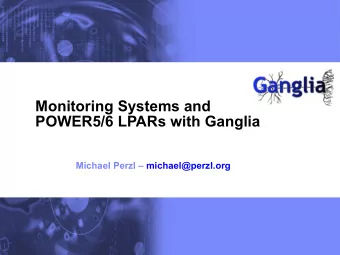 Monitoring Systems and  POWER5/6 LPARs with Ganglia  Michael Perzl  michael@perzl.org  Agenda