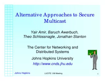 Alternative Approaches to Secure  Multicast  Yair Amir, Baruch Awerbuch,  Theo Schlossnagle,