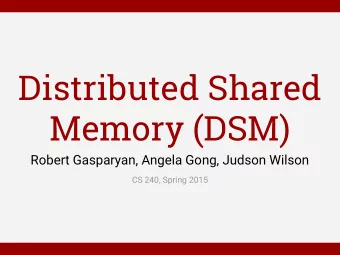 Distributed Shared  Memory (DSM)  Robert Gasparyan, Angela Gong, Judson Wilson  CS 240, Spring 2015