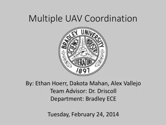 Multiple UAV Coordination  By: Ethan Hoerr, Dakota Mahan, Alex Vallejo  Team Advisor: Dr. Driscoll
