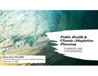 Public Health &amp;  Climate Adaptation  Planning  SYNERGIES AND  OPPORTUNITIES  Mona Arora, PhD,