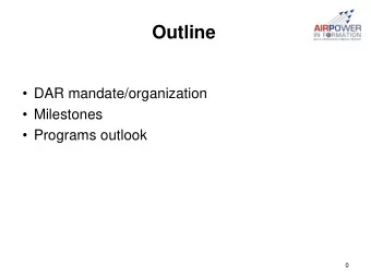 Outline  DAR mandate/organization  Milestones  Programs outlook  0  Mandate  Provide