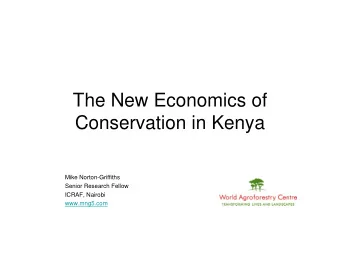 The New Economics of  Conservation in Kenya  Mike Norton-Griffiths  Senior Research Fellow  ICRAF,