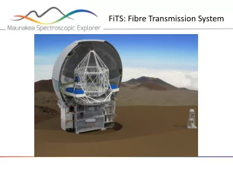 FiTS: Fibre Transmission System  Overview  Maunakea Spectroscopic Explorer (MSE)  Background