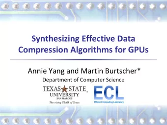 Compression Algorithms for GPUs  Annie Yang and Martin Burtscher*  Department of Computer Science