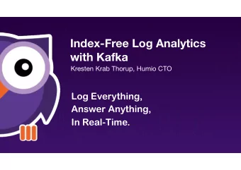 Index-Free Log Analytics   with Kafka  Kresten Krab Thorup, Humio CTO  Log Everything,  Answer