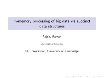 In-memory processing of big data via succinct  data structures  Rajeev Raman  University of